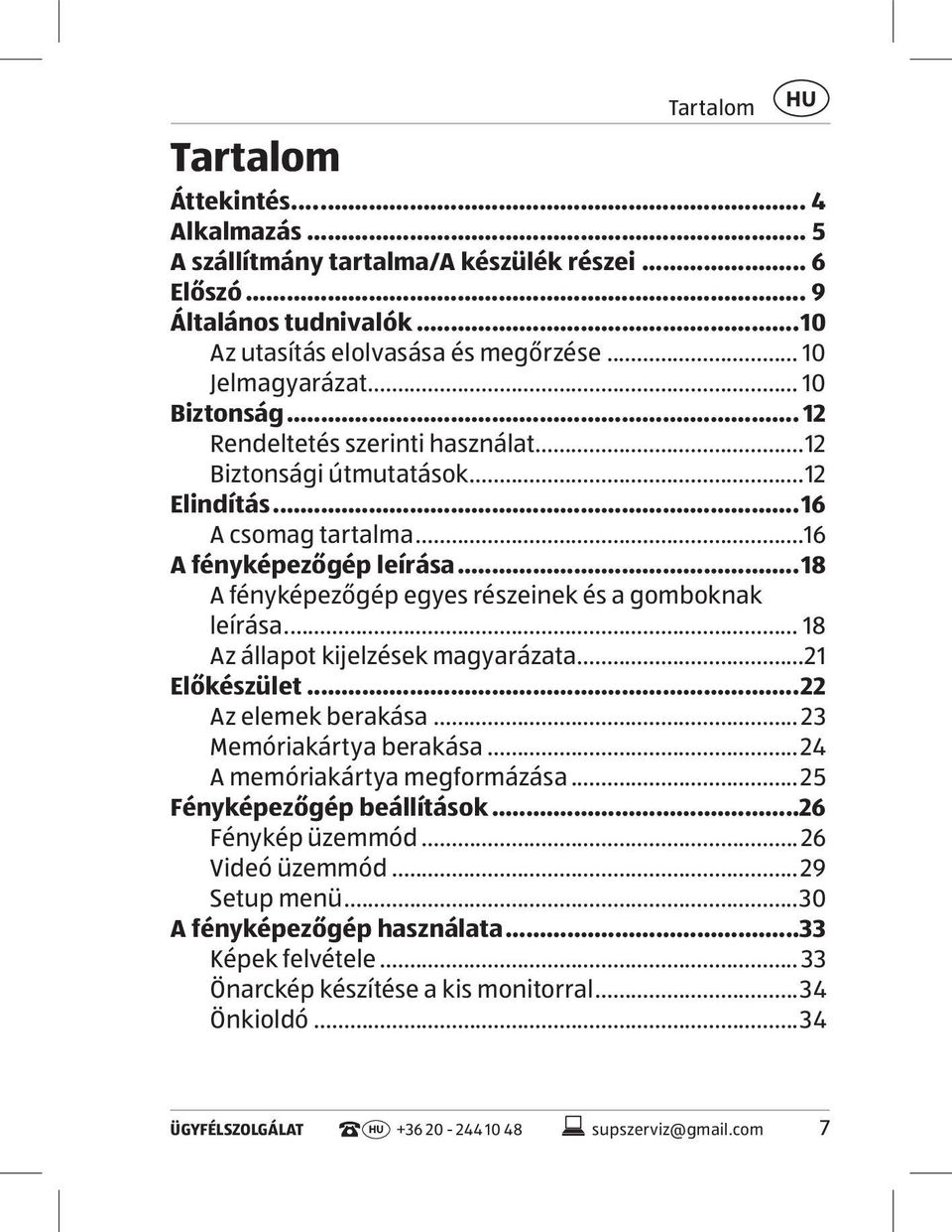 ..18 A fényképezőgép egyes részeinek és a gomboknak leírása... 18 Az állapot kijelzések magyarázata...21 Előkészület...22 Az elemek berakása... 23 Memóriakártya berakása.