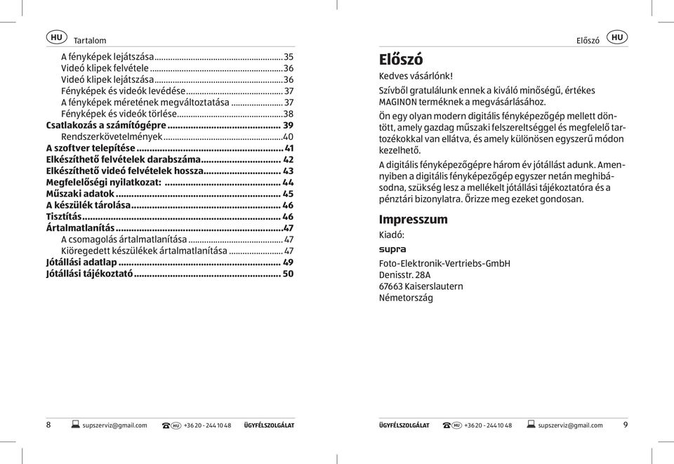 .. 43 Megfelelőségi nyilatkozat:... 44 Műszaki adatok... 45 A készülék tárolása... 46 Tisztítás... 46 Ártalmatlanítás...47 A csomagolás ártalmatlanítása... 47 Kiöregedett készülékek ártalmatlanítása.