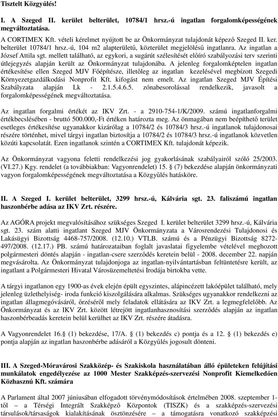 mellett található, az egykori, a sugárút szélesítését elıíró szabályozási terv szerinti útlejegyzés alapján került az Önkormányzat tulajdonába.