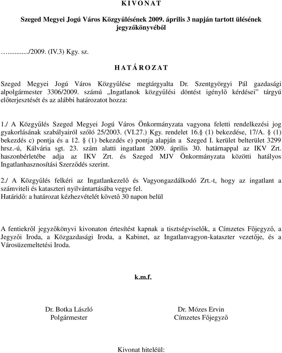 számú Ingatlanok közgyőlési döntést igénylı kérdései tárgyú elıterjesztését és az alábbi határozatot hozza: 1.