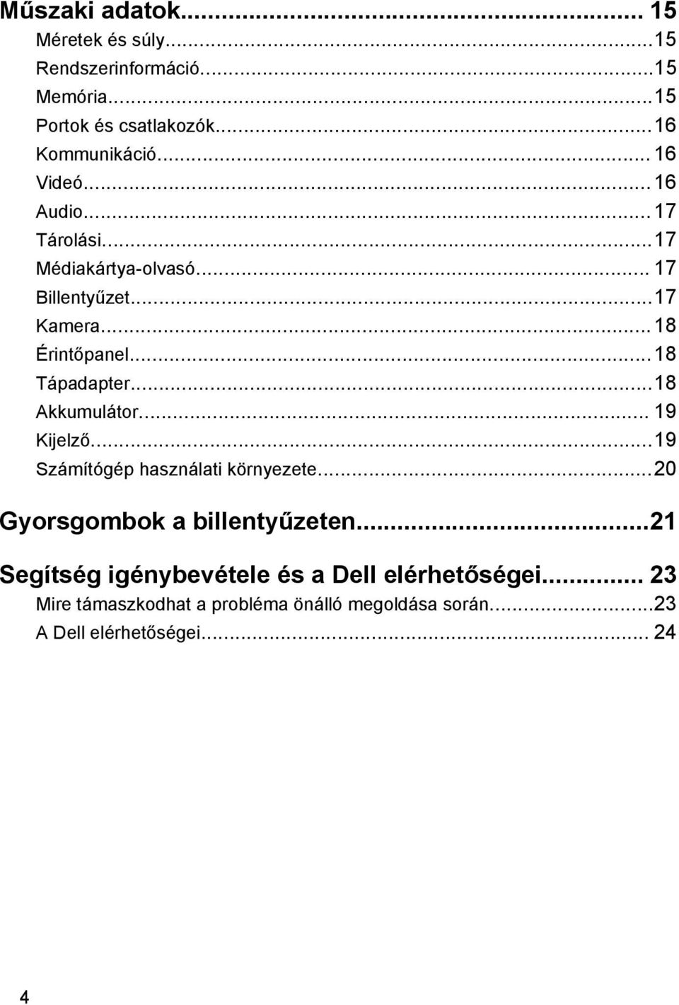 ..18 Tápadapter...18 Akkumulátor... 19 Kijelző...19 Számítógép használati környezete...20 Gyorsgombok a billentyűzeten.