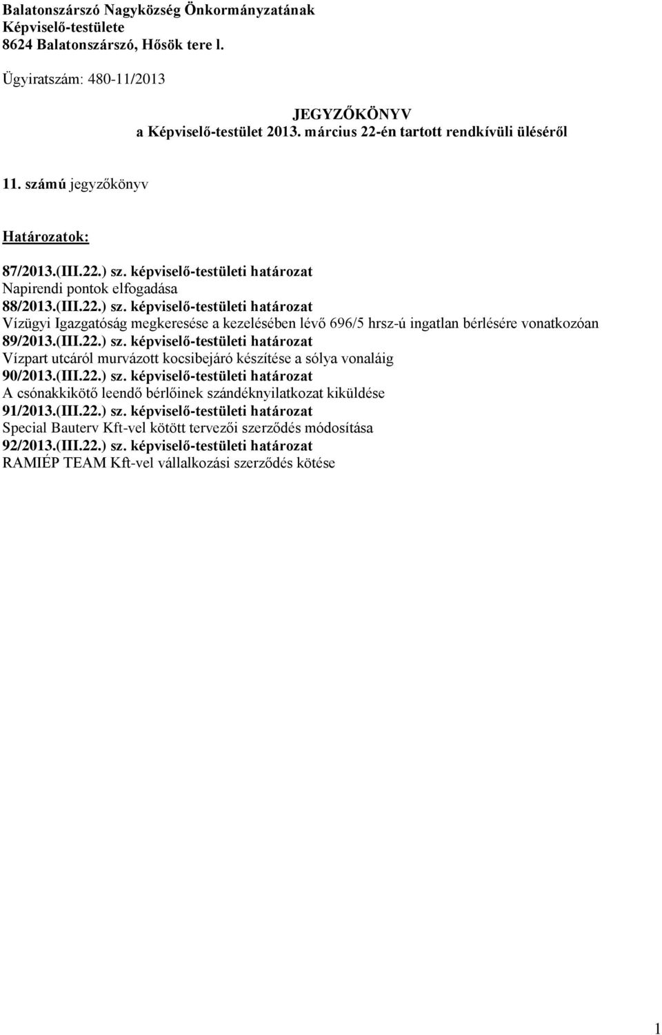 -testületi határozat Napirendi pontok elfogadása 88/2013.(III.22.) sz. -testületi határozat Vízügyi Igazgatóság megkeresése a kezelésében lévő 696/5 hrsz-ú ingatlan bérlésére vonatkozóan 89/2013.(III.22.) sz. -testületi határozat Vízpart utcáról murvázott kocsibejáró készítése a sólya vonaláig 90/2013.