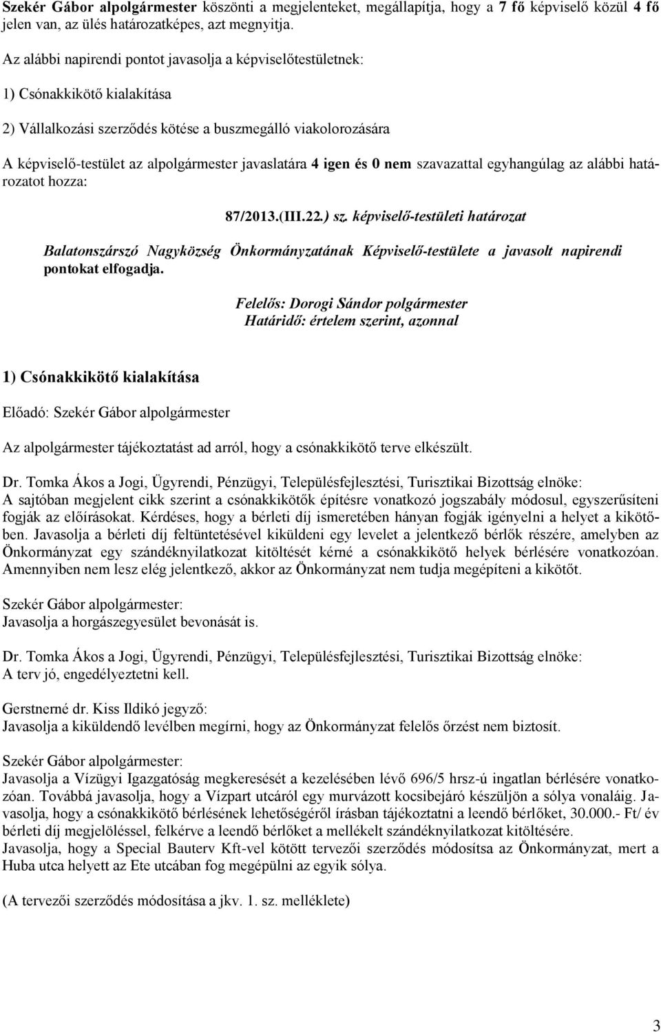 -testületi határozat Balatonszárszó Nagyközség Önkormányzatának Képviselő-testülete a javasolt napirendi pontokat elfogadja.