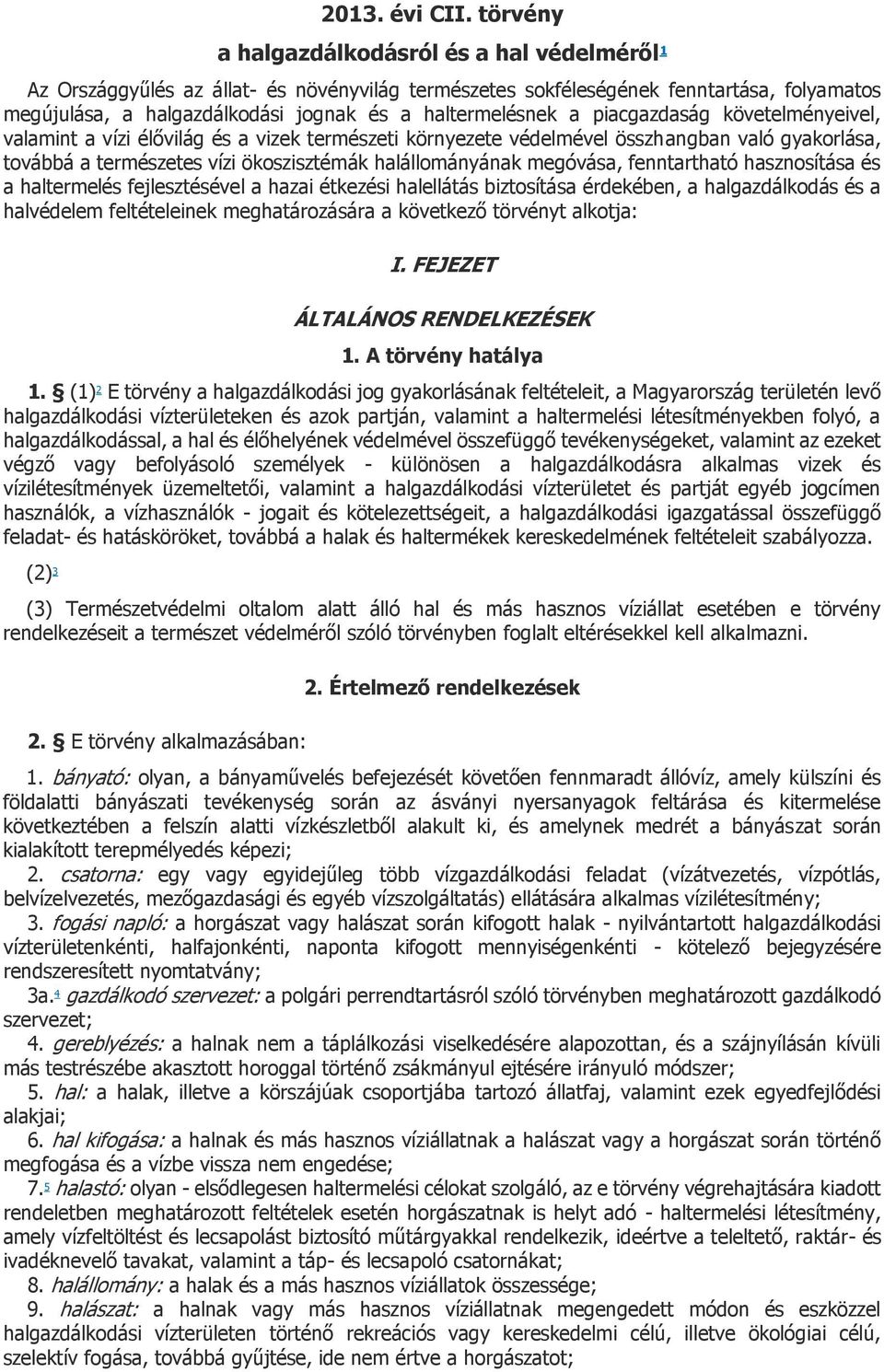 a piacgazdaság követelményeivel, valamint a vízi élővilág és a vizek természeti környezete védelmével összhangban való gyakorlása, továbbá a természetes vízi ökoszisztémák halállományának megóvása,