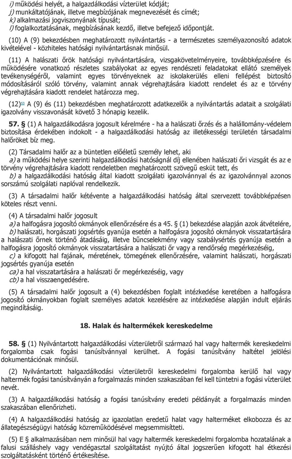 (11) A halászati őrök hatósági nyilvántartására, vizsgakövetelményeire, továbbképzésére és működésére vonatkozó részletes szabályokat az egyes rendészeti feladatokat ellátó személyek tevékenységéről,