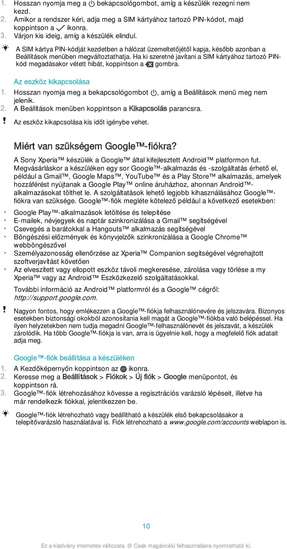 Ha ki szeretné javítani a SIM kártyához tartozó PINkód megadásakor vétett hibát, koppintson a gombra. Az eszköz kikapcsolása 1.