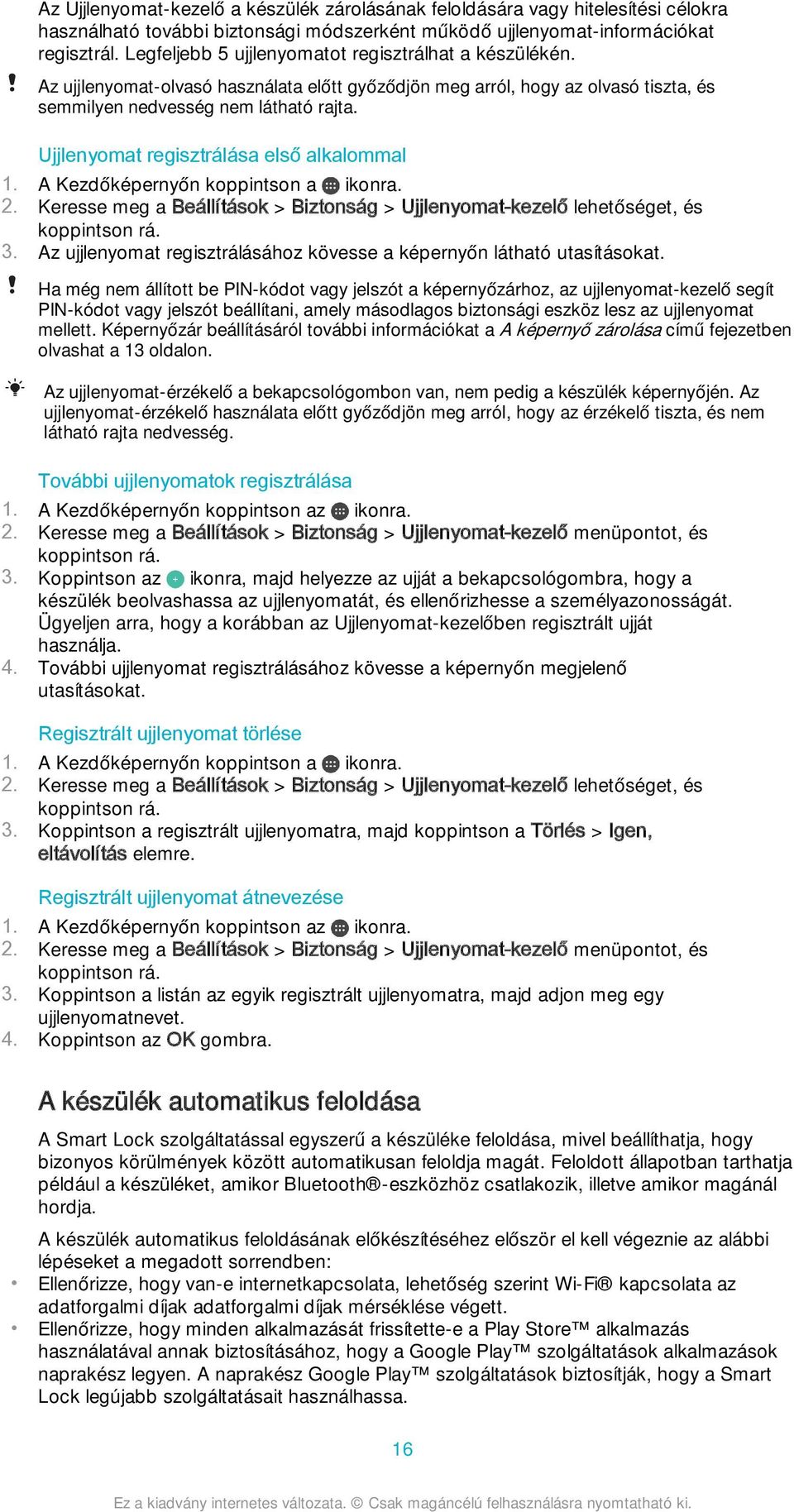 Ujjlenyomat regisztrálása első alkalommal 1. A Kezdőképernyőn koppintson a ikonra. 2. Keresse meg a Beállítások > Biztonság > Ujjlenyomat-kezelő lehetőséget, és koppintson rá. 3.