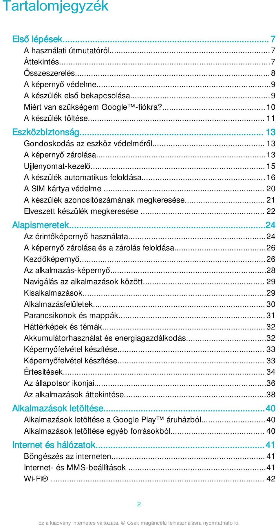 .. 20 A készülék azonosítószámának megkeresése... 21 Elveszett készülék megkeresése... 22 Alapismeretek...24 Az érintőképernyő használata...24 A képernyő zárolása és a zárolás feloldása.