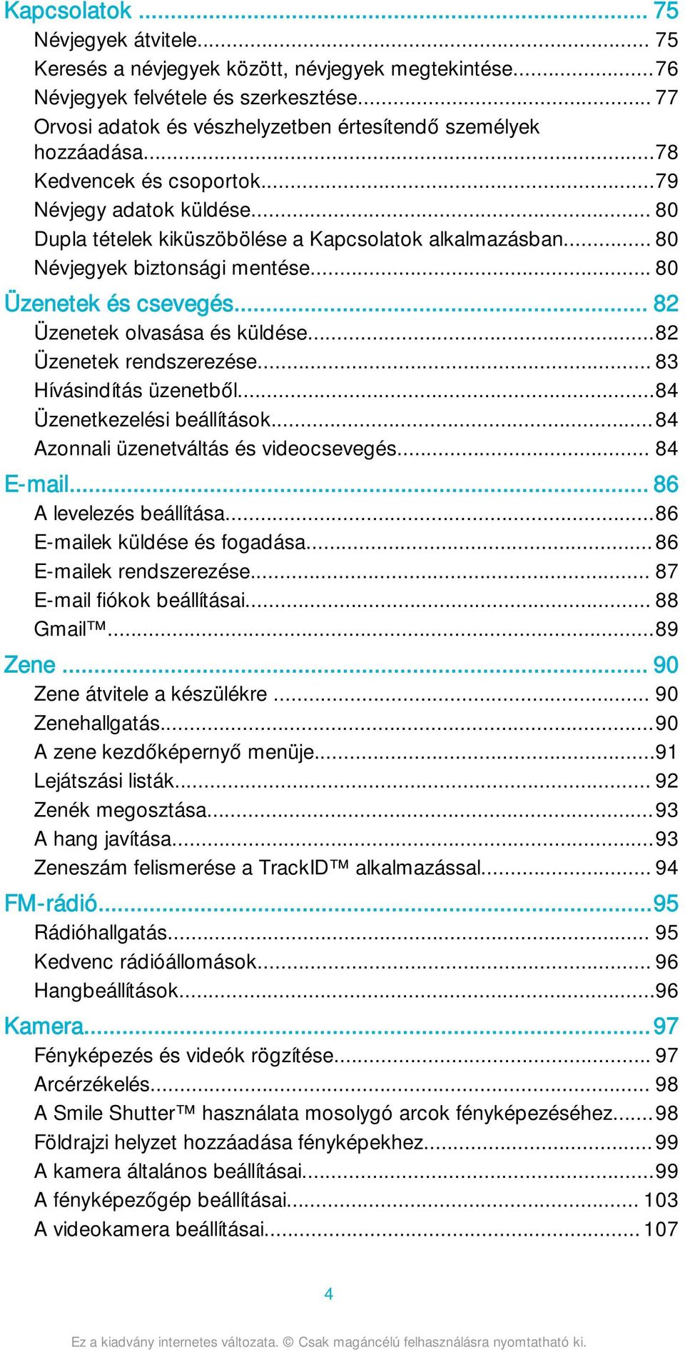 .. 80 Névjegyek biztonsági mentése... 80 Üzenetek és csevegés... 82 Üzenetek olvasása és küldése...82 Üzenetek rendszerezése... 83 Hívásindítás üzenetből...84 Üzenetkezelési beállítások.