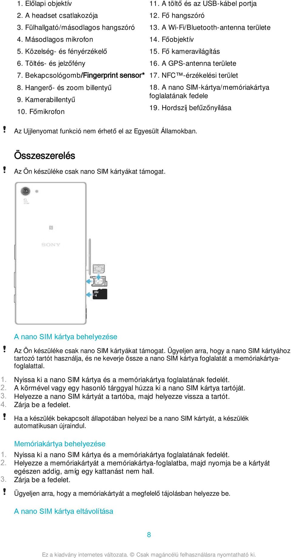 A GPS-antenna területe 17. NFC -érzékelési terület 18. A nano SIM-kártya/memóriakártya foglalatának fedele 19. Hordszíj befűzőnyílása Az Ujjlenyomat funkció nem érhető el az Egyesült Államokban.