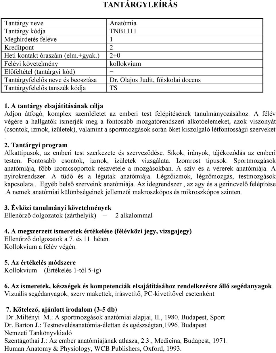 A félév végére a hallgatók ismerjék meg a fontosabb mozgatórendszeri alkotóelemeket, azok viszonyát (csontok, izmok, izületek), valamint a sportmozgások során őket kiszolgáló létfontosságú szerveket.