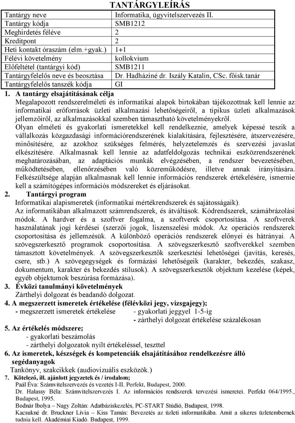 tanár Tantárgyfelelős tanszék kódja GI Megalapozott rendszerelméleti és informatikai alapok birtokában tájékozottnak kell lennie az informatikai erőforrások üzleti alkalmazási lehetőségeiről, a