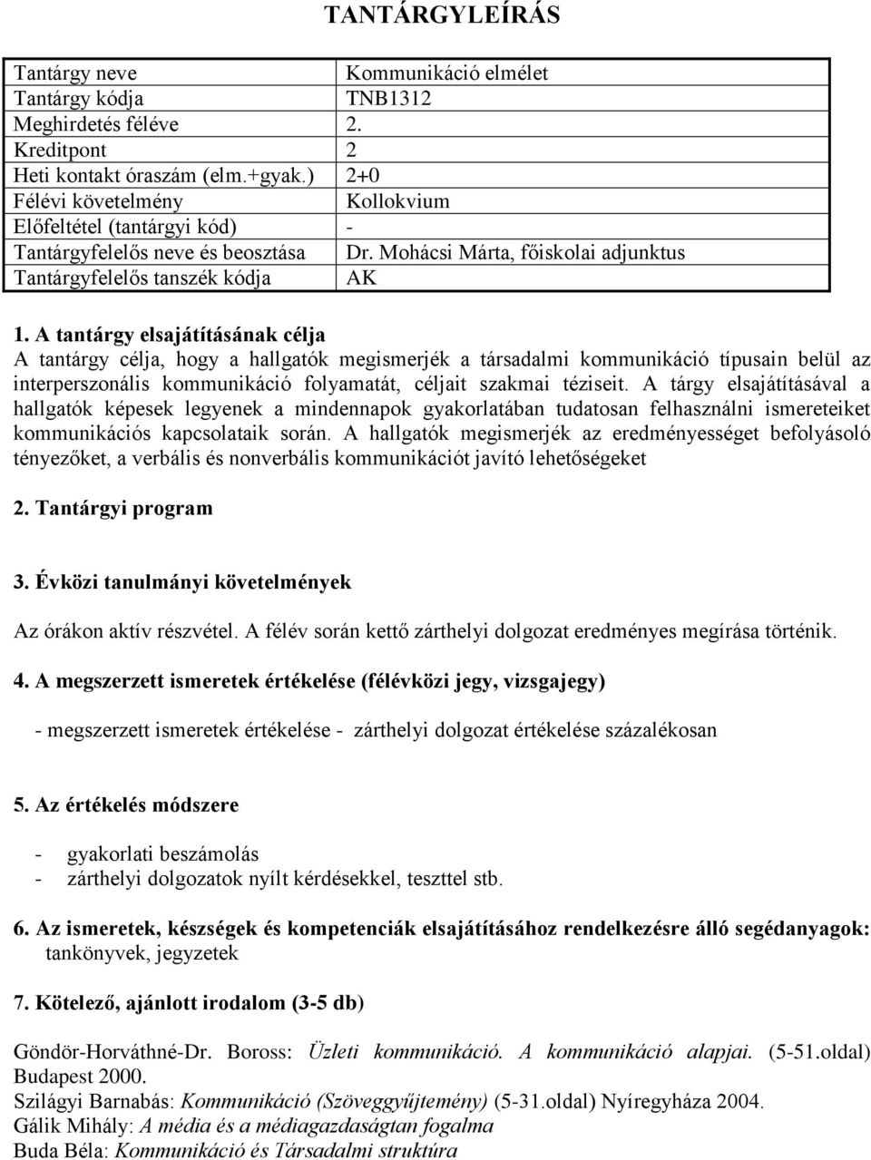 folyamatát, céljait szakmai téziseit. A tárgy elsajátításával a hallgatók képesek legyenek a mindennapok gyakorlatában tudatosan felhasználni ismereteiket kommunikációs kapcsolataik során.