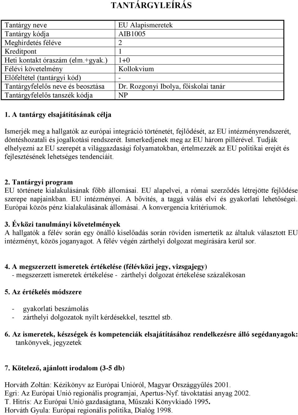 rendszerét. Ismerkedjenek meg az EU három pillérével. Tudják elhelyezni az EU szerepét a világgazdasági folyamatokban, értelmezzék az EU politikai erejét és fejlesztésének lehetséges tendenciáit.