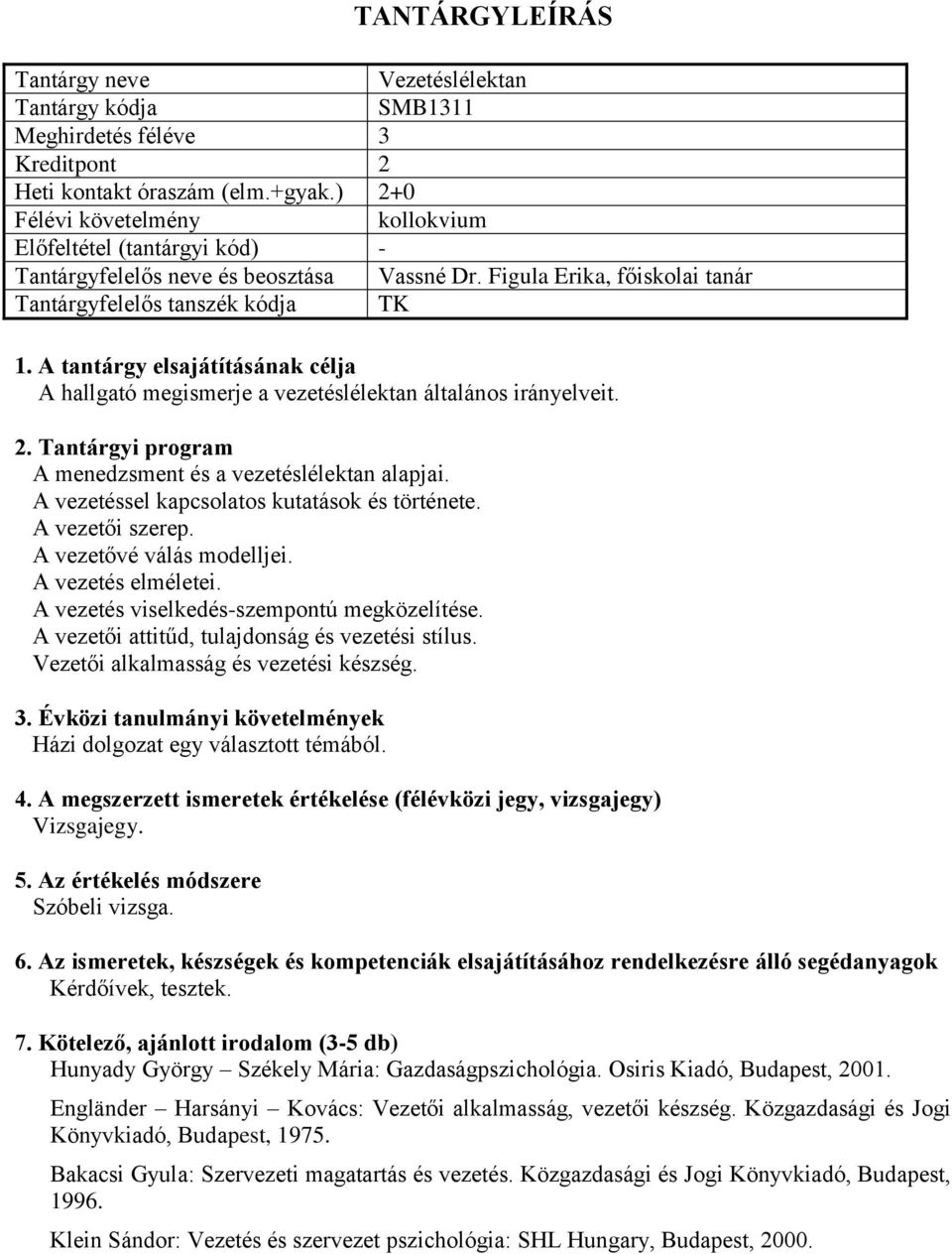 A vezetéssel kapcsolatos kutatások és története. A vezetői szerep. A vezetővé válás modelljei. A vezetés elméletei. A vezetés viselkedés-szempontú megközelítése.