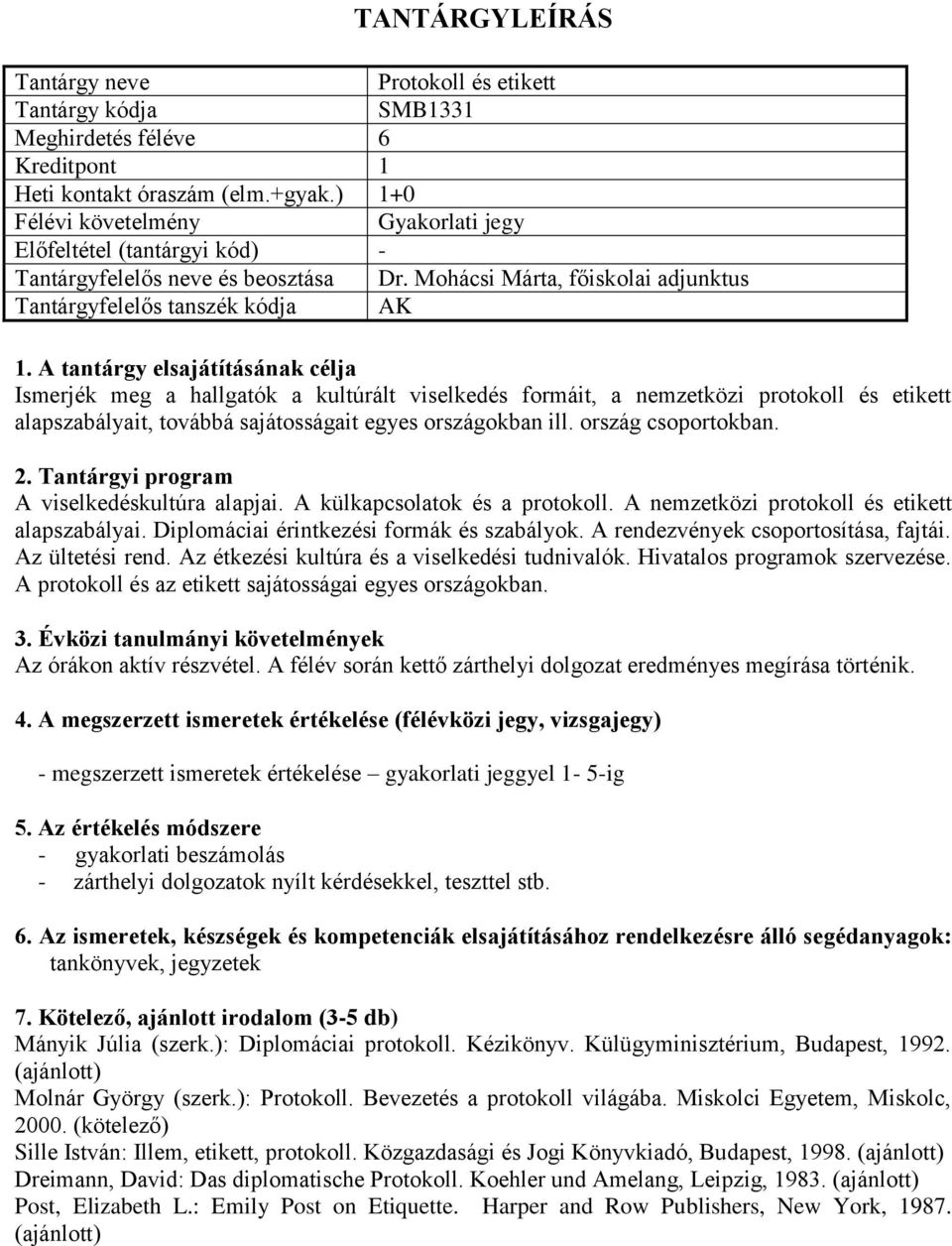 egyes országokban ill. ország csoportokban. A viselkedéskultúra alapjai. A külkapcsolatok és a protokoll. A nemzetközi protokoll és etikett alapszabályai. Diplomáciai érintkezési formák és szabályok.