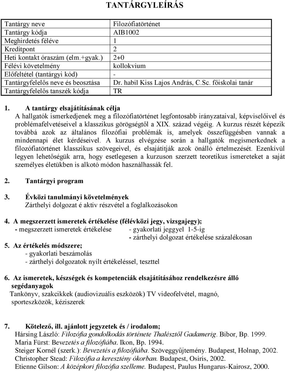 század végéig. A kurzus részét képezik továbbá azok az általános filozófiai problémák is, amelyek összefüggésben vannak a mindennapi élet kérdéseivel.