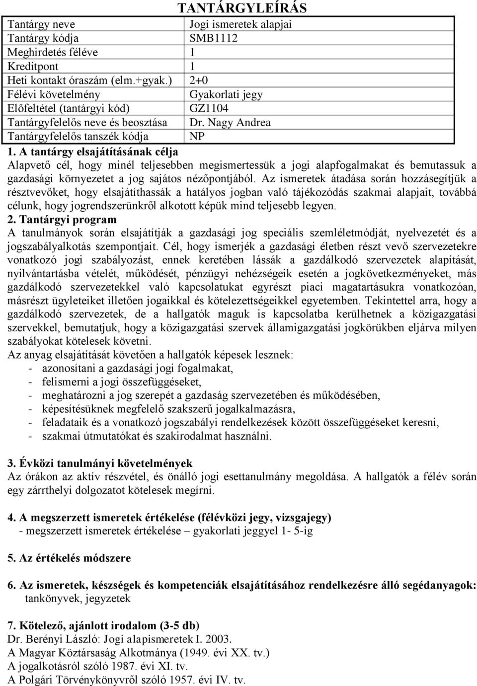 Az ismeretek átadása során hozzásegítjük a résztvevőket, hogy elsajátíthassák a hatályos jogban való tájékozódás szakmai alapjait, továbbá célunk, hogy jogrendszerünkről alkotott képük mind teljesebb