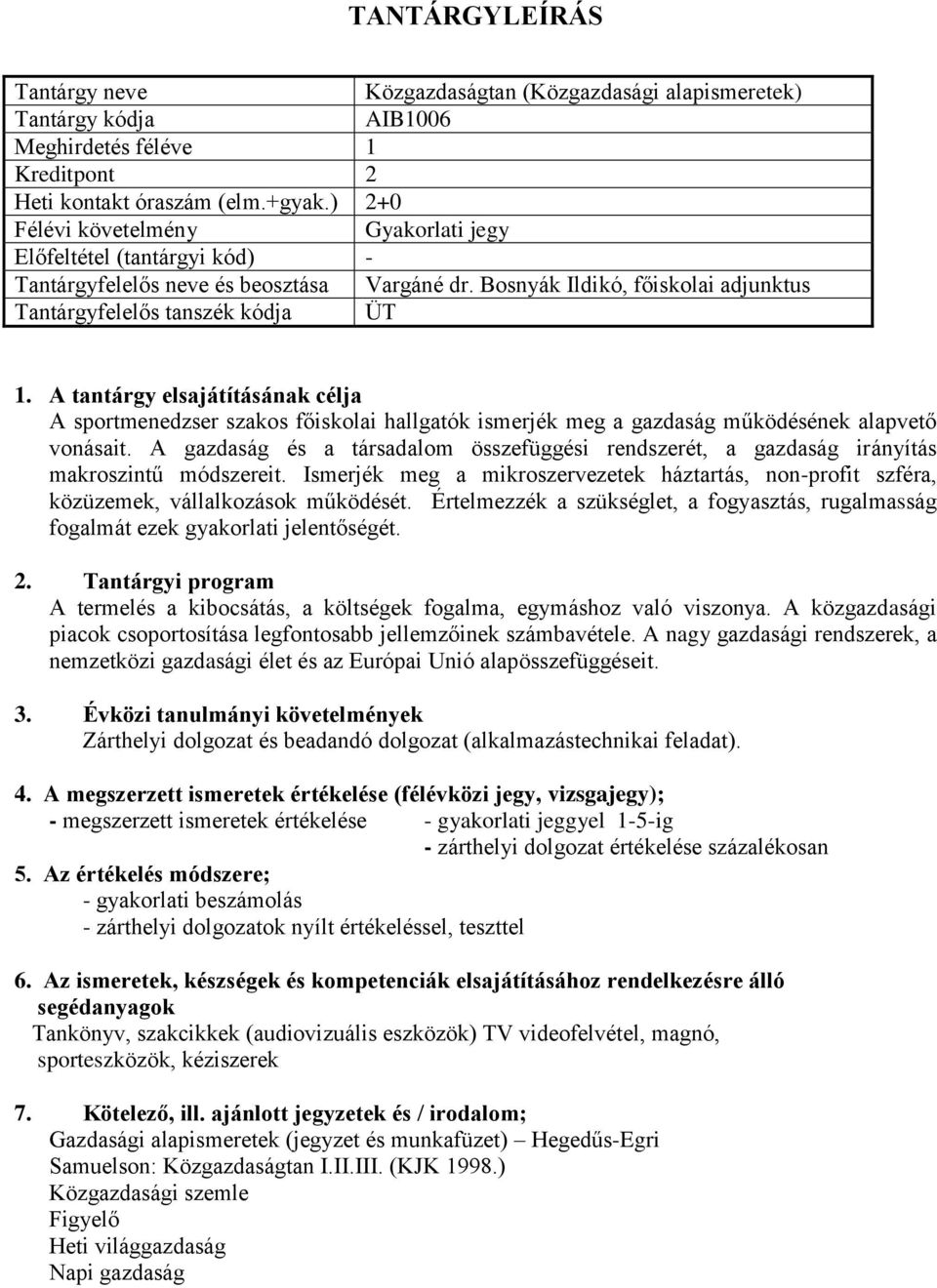 A gazdaság és a társadalom összefüggési rendszerét, a gazdaság irányítás makroszintű módszereit. Ismerjék meg a mikroszervezetek háztartás, non-profit szféra, közüzemek, vállalkozások működését.