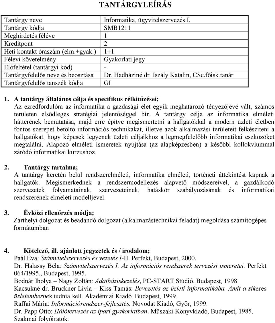 A tantárgy általános célja és specifikus célkitűzései; Az ezredfordulóra az informatika a gazdasági élet egyik meghatározó tényezőjévé vált, számos területen elsődleges stratégiai jelentőséggel bír.