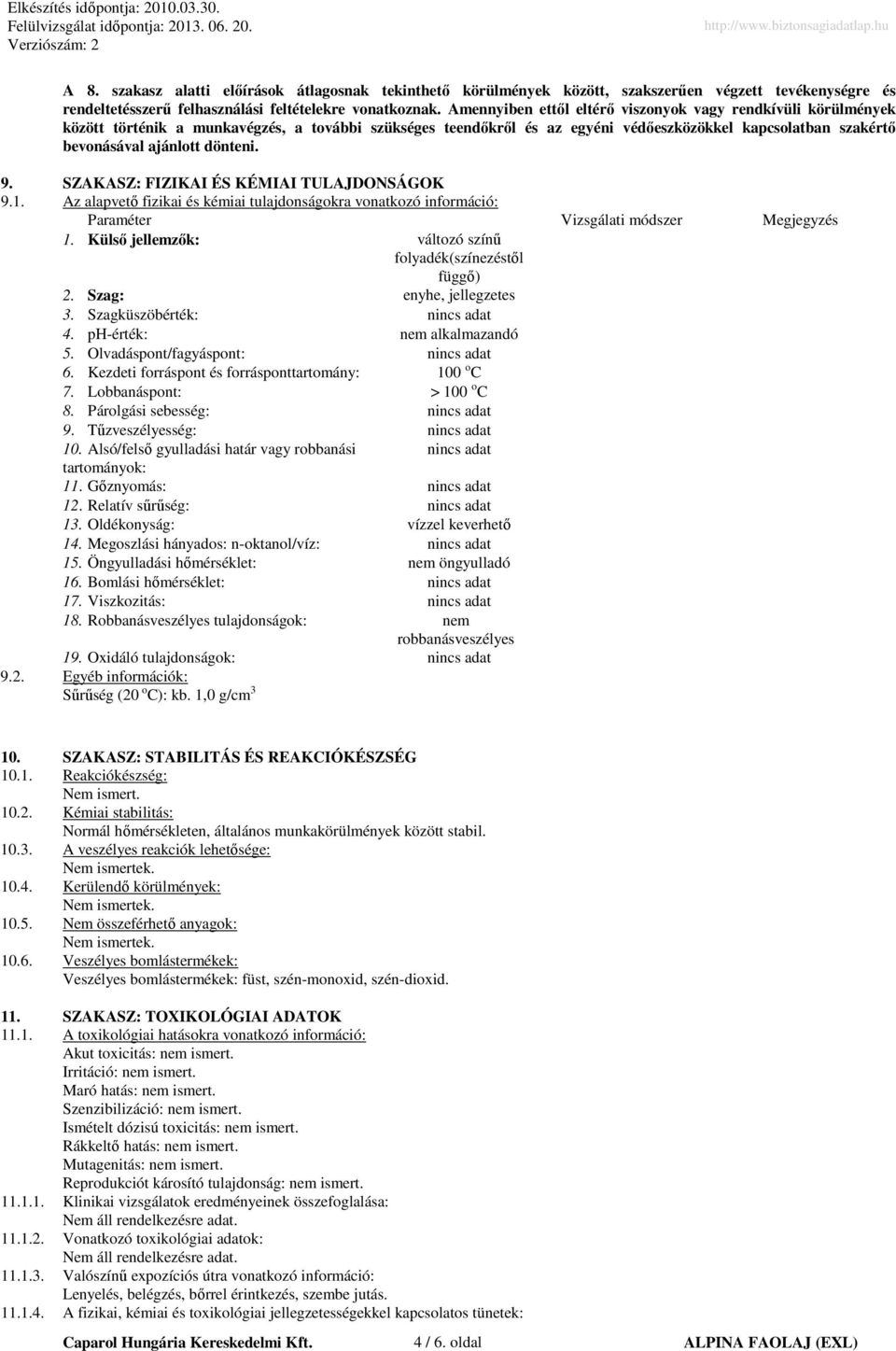 dönteni. 9. SZAKASZ: FIZIKAI ÉS KÉMIAI TULAJDONSÁGOK 9.1. Az alapvető fizikai és kémiai tulajdonságokra vonatkozó információ: Paraméter Vizsgálati módszer Megjegyzés 1.