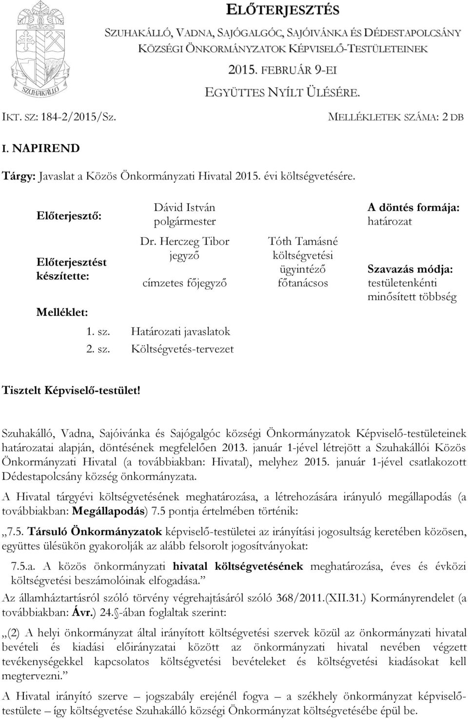 Herczeg Tibor jegyző Tóth Tamásné költségvetési ügyintéző A döntés formája: határozat Szavazás módja: címzetes főjegyző főtanácsos testületenkénti minősített többség 1. sz. Határozati javaslatok 2.