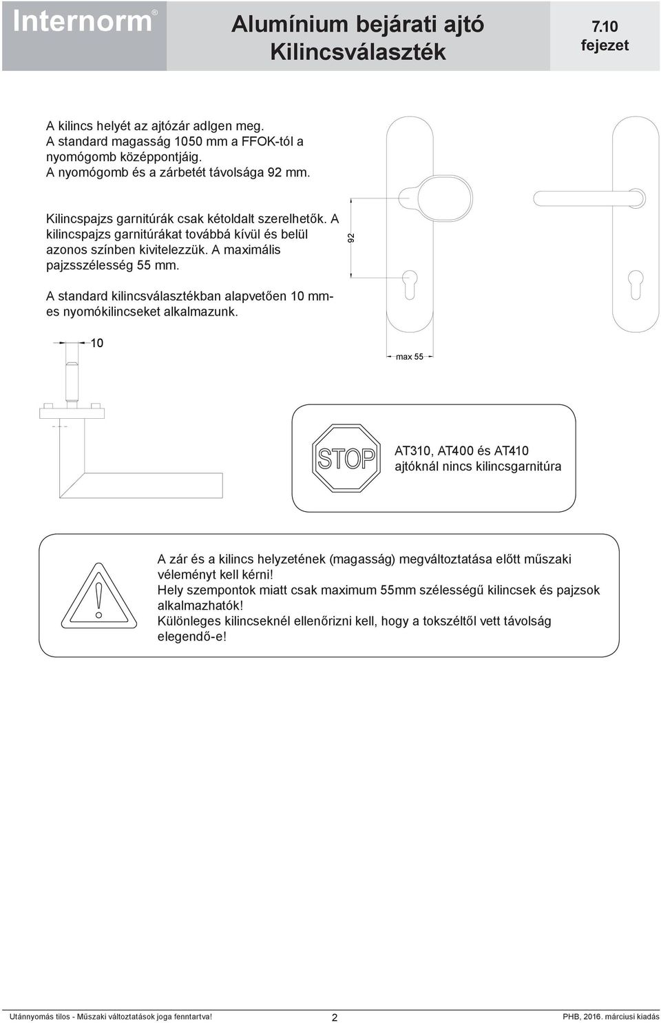 A standard kilincsválasztékban alapvetően 10 mmes nyomókilincseket alkalmazunk.