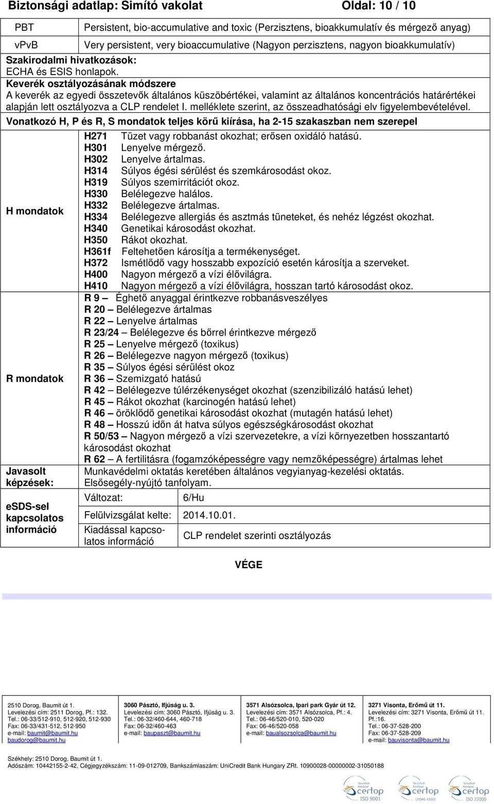 Keverék osztályozásának módszere A keverék az egyedi összetevők általános küszöbértékei, valamint az általános koncentrációs határértékei alapján lett osztályozva a CLP rendelet I.