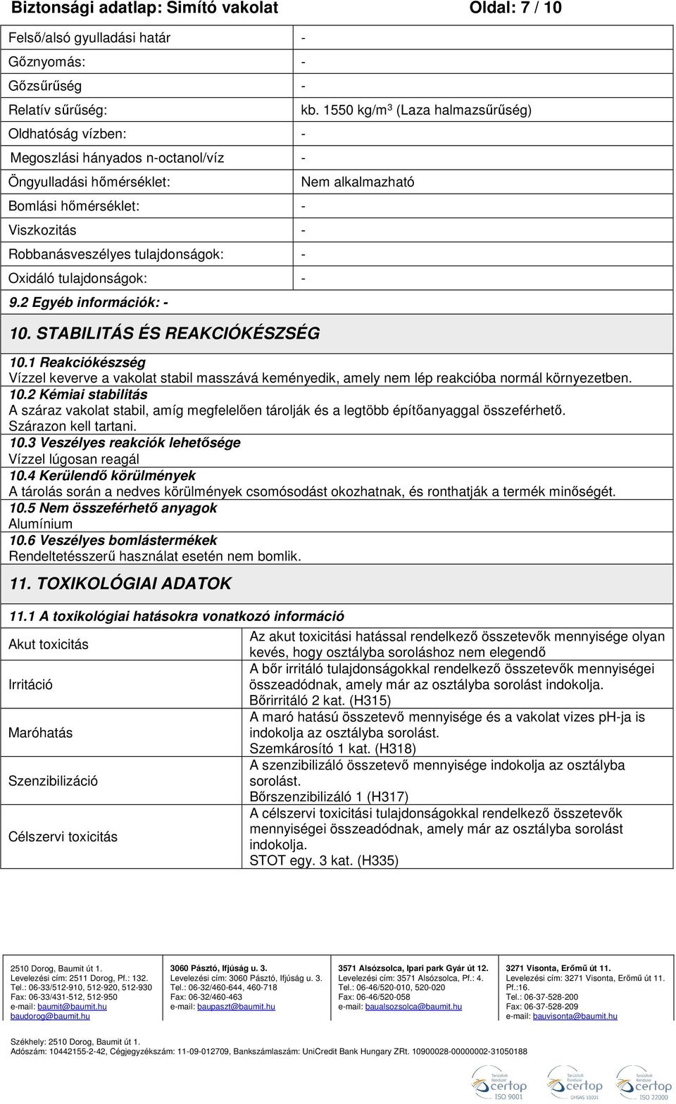 1550 kg/m 3 (Laza halmazsűrűség) Nem alkalmazható 10.1 Reakciókészség Vízzel keverve a vakolat stabil masszává keményedik, amely nem lép reakcióba normál környezetben. 10.2 Kémiai stabilitás A száraz vakolat stabil, amíg megfelelően tárolják és a legtöbb építőanyaggal összeférhető.