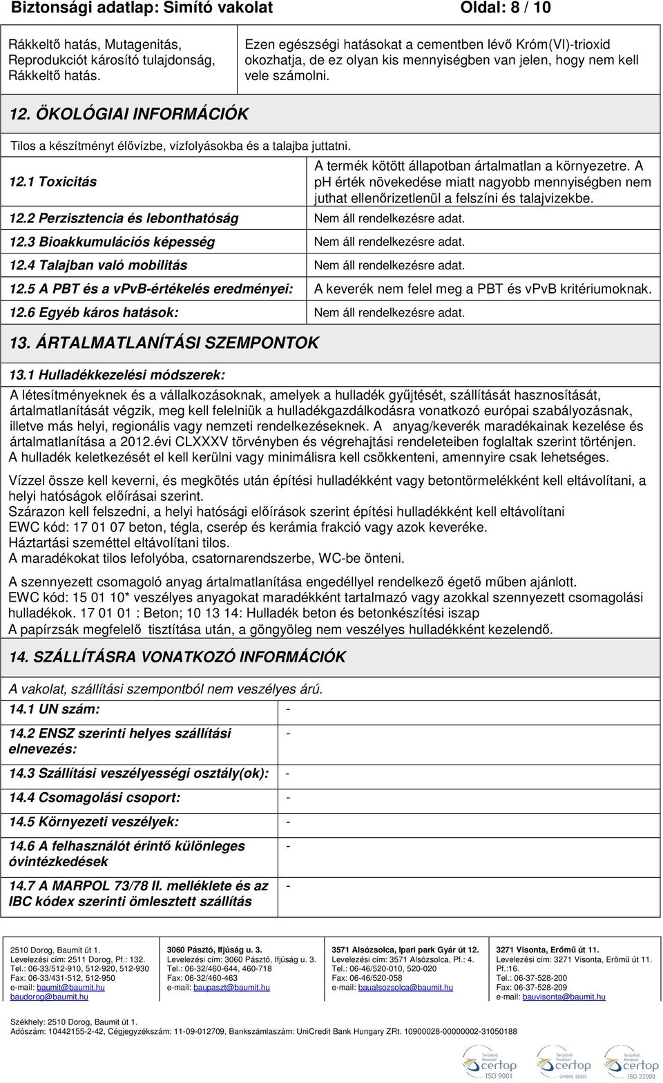 ÖKOLÓGIAI INFORMÁCIÓK Tilos a készítményt élővízbe, vízfolyásokba és a talajba juttatni. 12.1 Toxicitás 12.2 Perzisztencia és lebonthatóság Nem áll rendelkezésre adat. 12.3 Bioakkumulációs képesség Nem áll rendelkezésre adat.