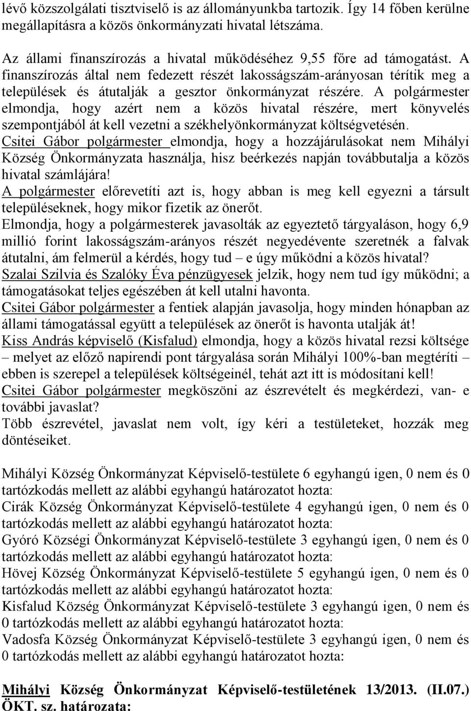 A finanszírozás által nem fedezett részét lakosságszám-arányosan térítik meg a települések és átutalják a gesztor önkormányzat részére.