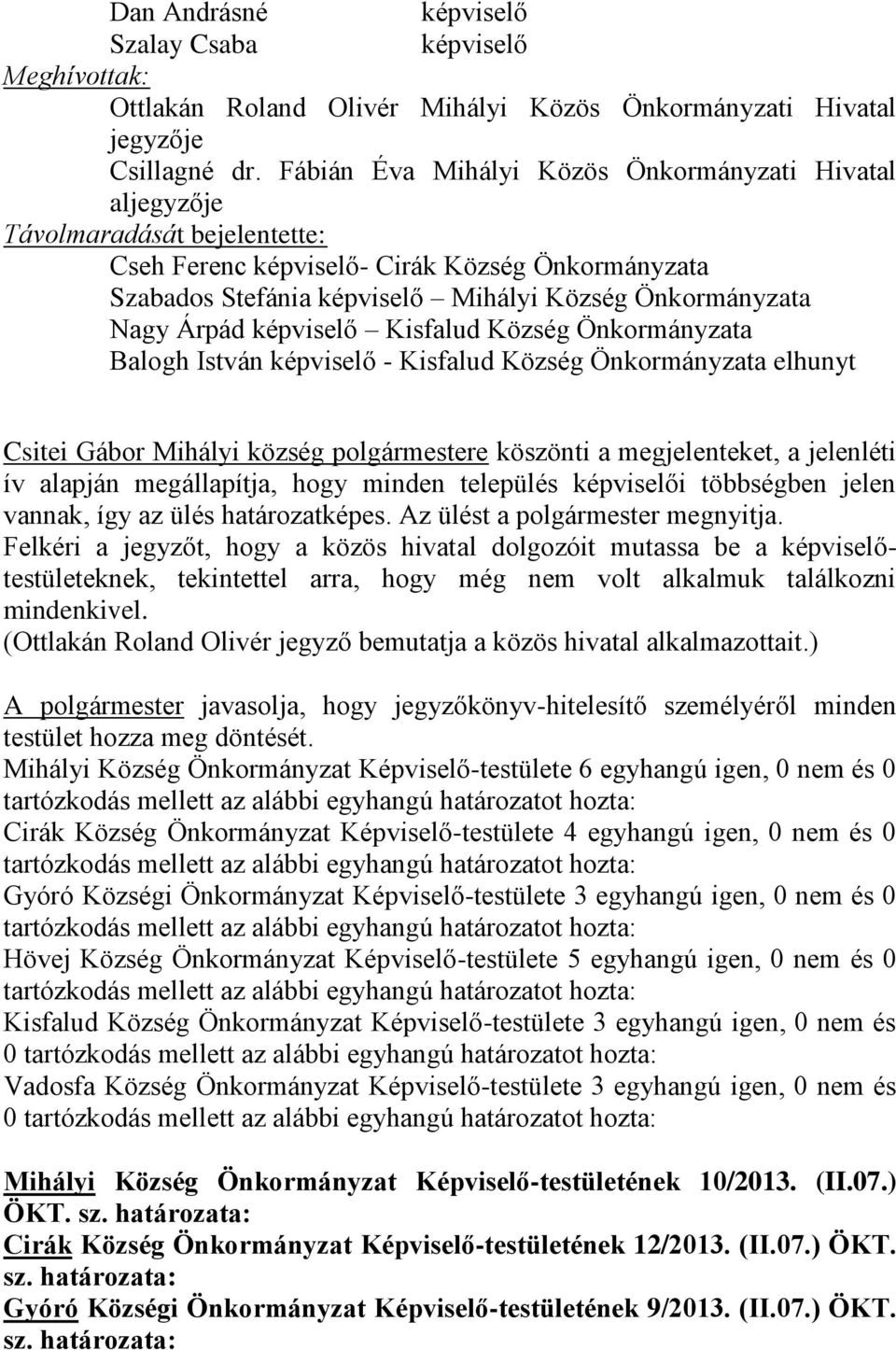 Község Önkormányzata Balogh István - Kisfalud Község Önkormányzata elhunyt Csitei Gábor Mihályi község polgármestere köszönti a megjelenteket, a jelenléti ív alapján megállapítja, hogy minden