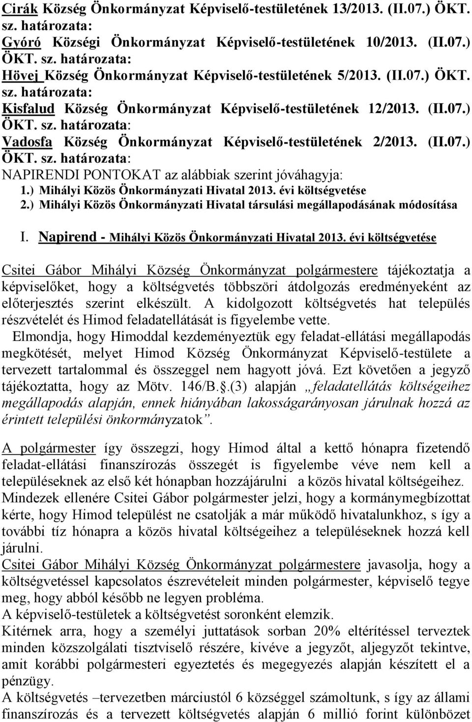 ) Mihályi Közös Önkormányzati Hivatal 2013. évi költségvetése 2.) Mihályi Közös Önkormányzati Hivatal társulási megállapodásának módosítása I. Napirend - Mihályi Közös Önkormányzati Hivatal 2013.