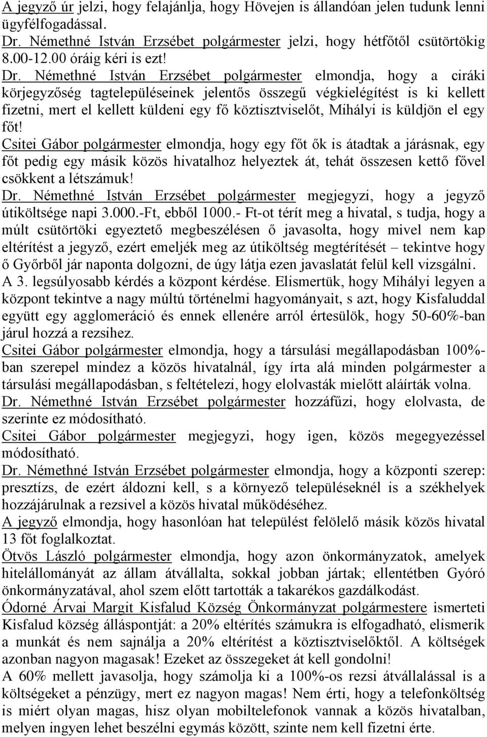 Némethné István Erzsébet polgármester elmondja, hogy a ciráki körjegyzőség tagtelepüléseinek jelentős összegű végkielégítést is ki kellett fizetni, mert el kellett küldeni egy fő köztisztviselőt,