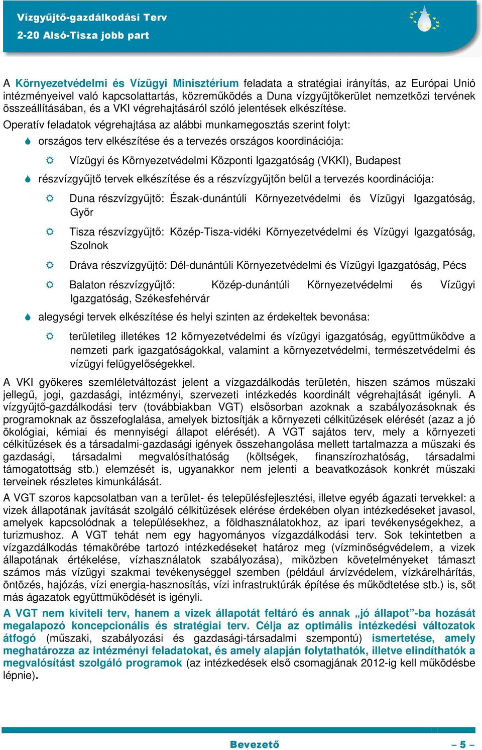 Operatív feladatok végrehajtása az alábbi munkamegosztás szerint folyt: országos terv elkészítése és a tervezés országos koordinációja: Vízügyi és Környezetvédelmi Központi Igazgatóság (VKKI),