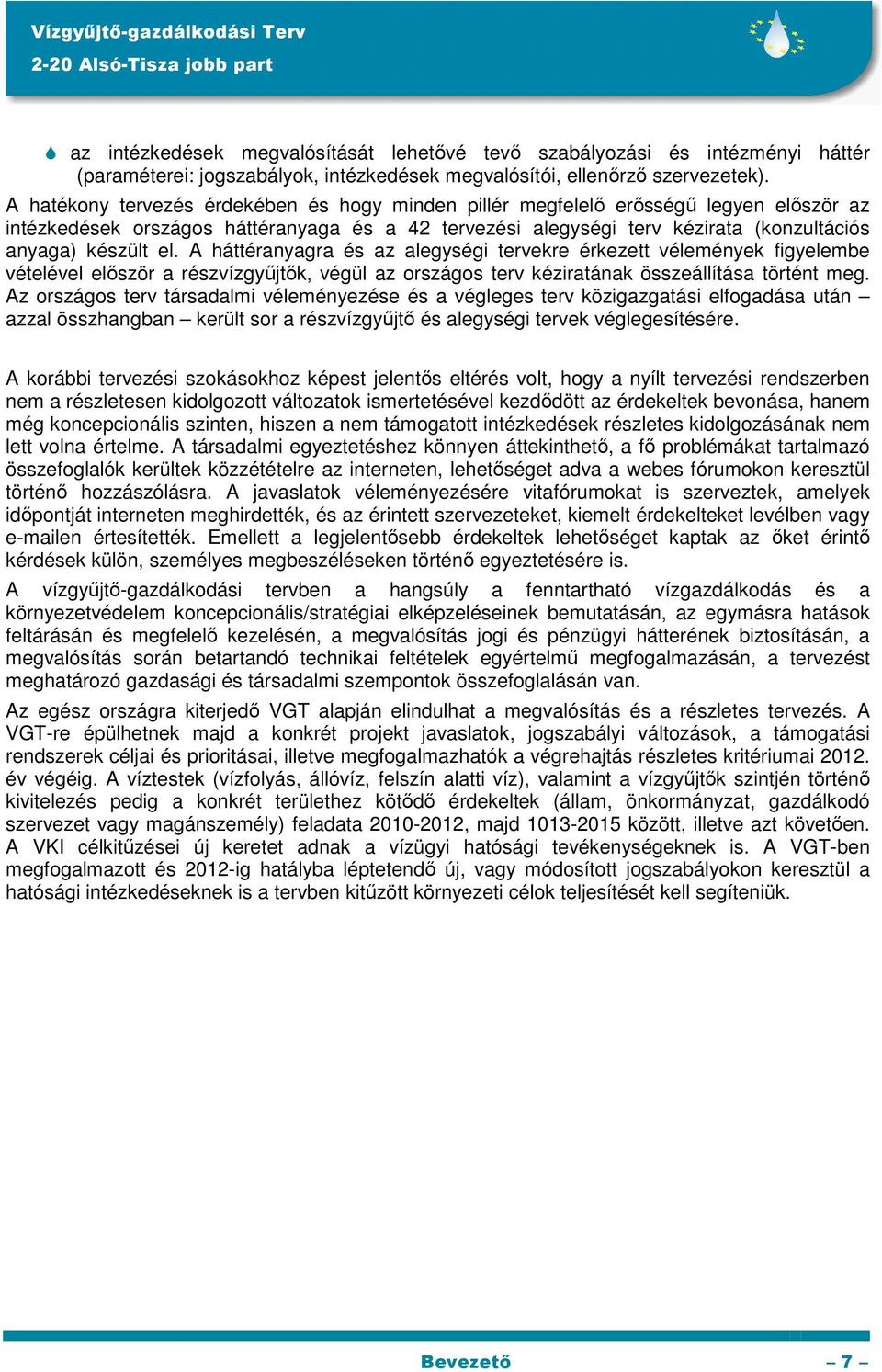 A háttéranyagra és az alegységi tervekre érkezett vélemények figyelembe vételével először a részvízgyűjtők, végül az országos terv kéziratának összeállítása történt meg.