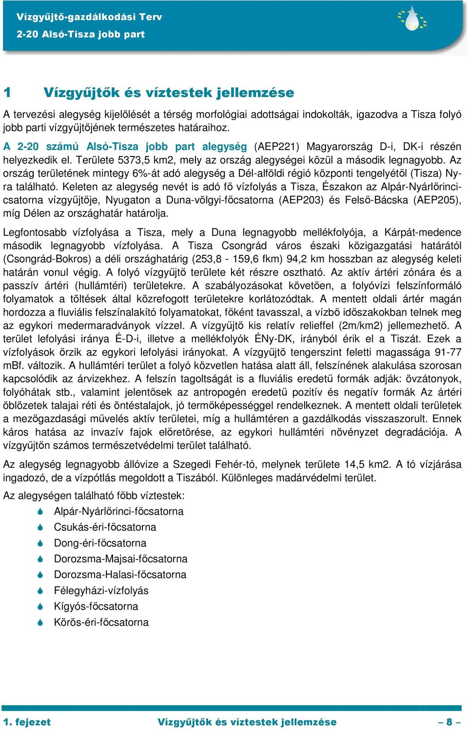 Az ország területének mintegy 6%-át adó alegység a Dél-alföldi régió központi tengelyétől (Tisza) Nyra található.