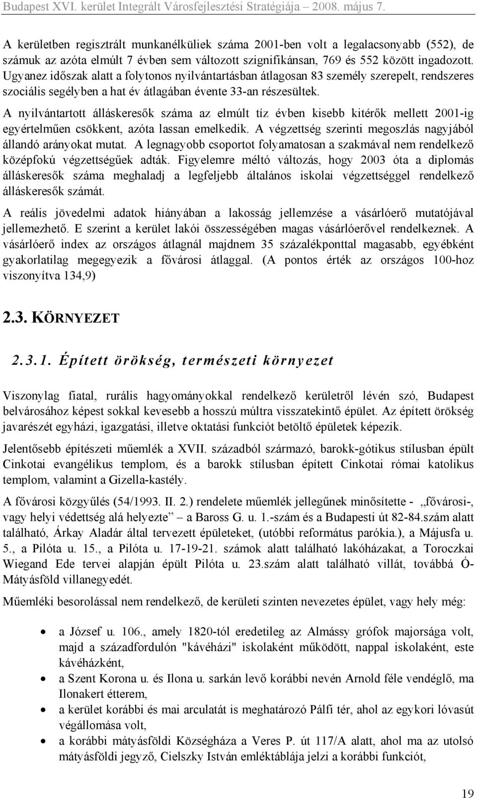 A nyilvántartott álláskeresők száma az elmúlt tíz évben kisebb kitérők mellett 2001-ig egyértelműen csökkent, azóta lassan emelkedik. A végzettség szerinti megoszlás nagyjából állandó arányokat mutat.