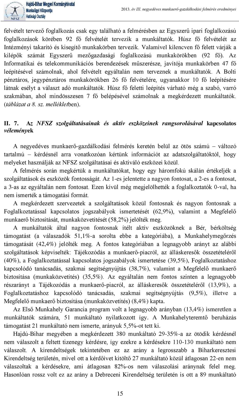 Az Informatikai és telekommunikációs berendezések műszerésze, javítója munkakörben 47 fő leépítésével számolnak, ahol felvételt egyáltalán nem terveznek a munkáltatók.