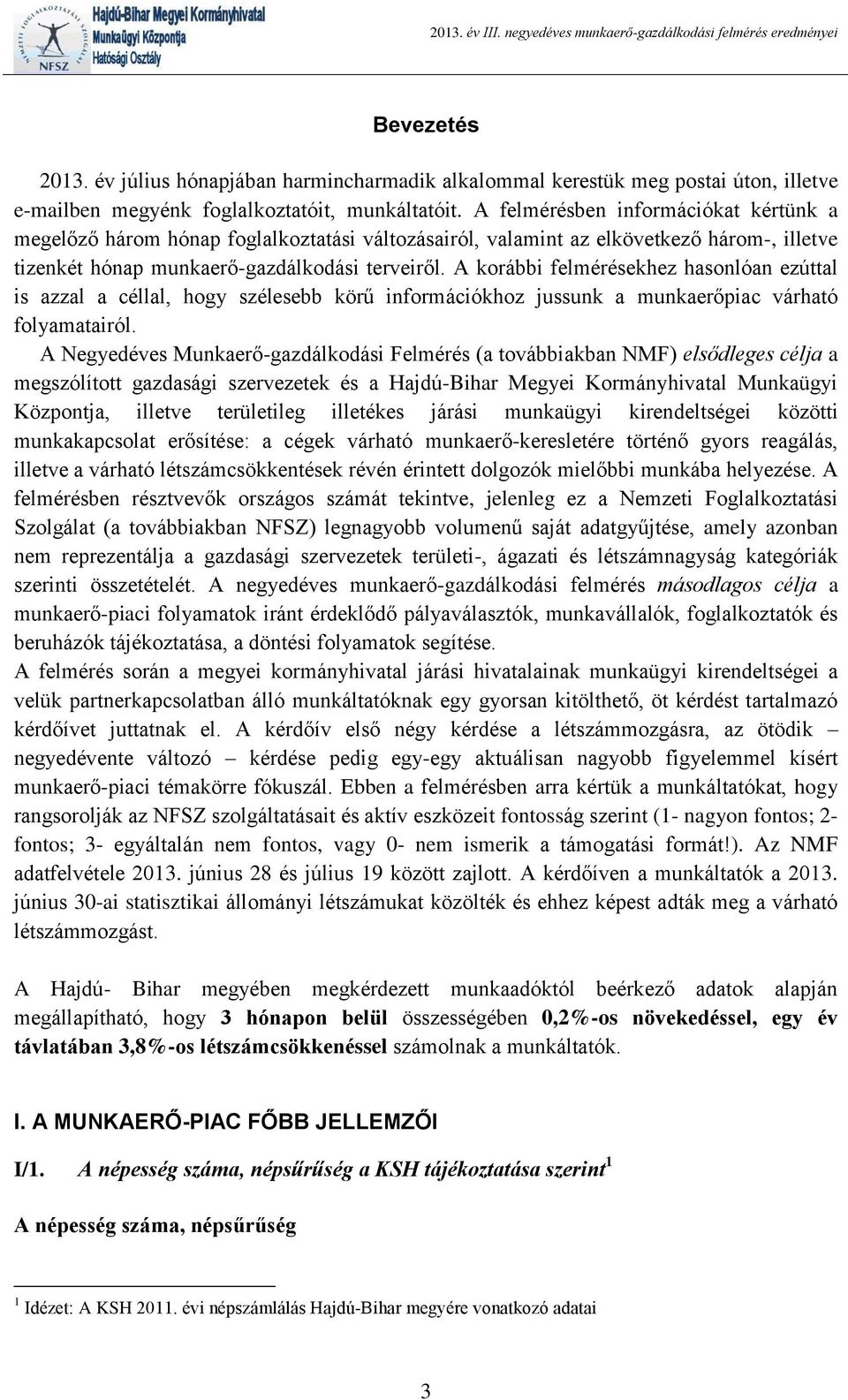 A korábbi felmérésekhez hasonlóan ezúttal is azzal a céllal, hogy szélesebb körű információkhoz jussunk a munkaerőpiac várható folyamatairól.