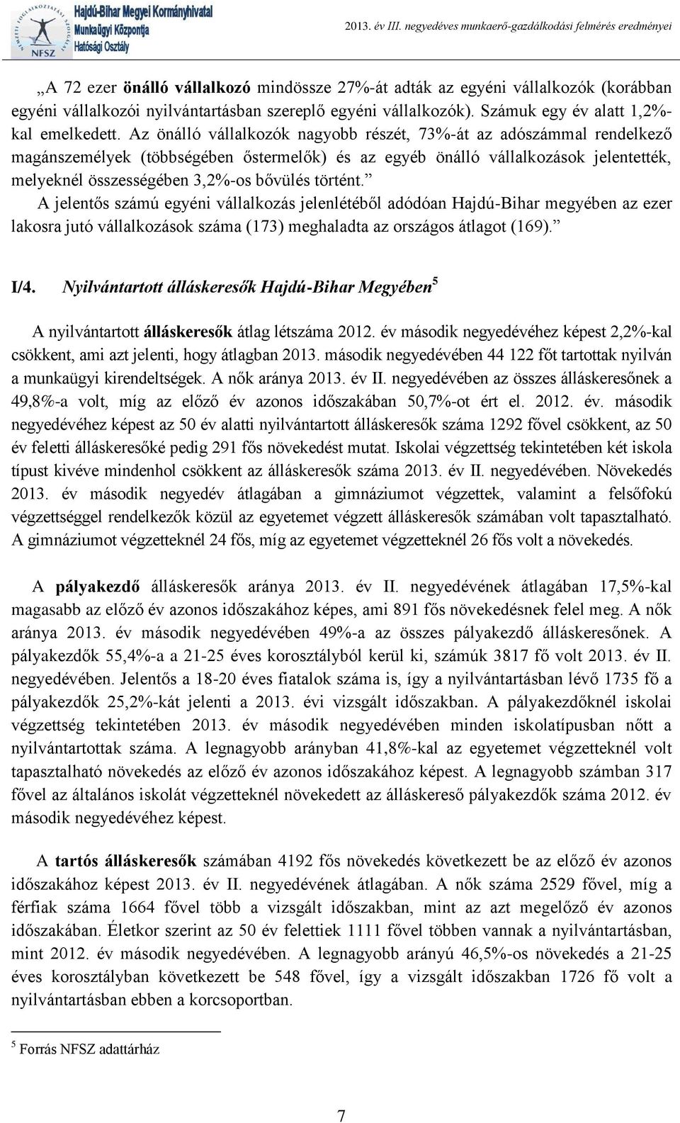 történt. A jelentős számú egyéni vállalkozás jelenlétéből adódóan Hajdú-Bihar megyében az ezer lakosra jutó vállalkozások száma (173) meghaladta az országos átlagot (169). I/4.