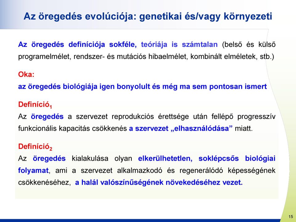 ) Oka: az öregedés biológiája igen bonyolult és még ma sem pontosan ismert Definíció 1 Az öregedés a szervezet reprodukciós érettsége után fellépő progresszív