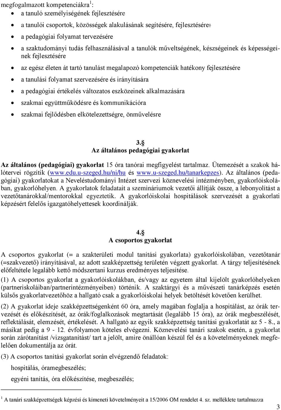 szervezésére és irányítására a pedagógiai értékelés változatos eszközeinek alkalmazására szakmai együttműködésre és kommunikációra szakmai fejlődésben elkötelezettségre, önművelésre 3.