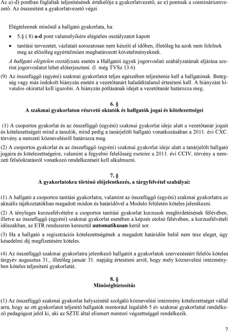 követelményeknek. A hallgató elégtelen osztályzata esetén a Hallgatói ügyek jogorvoslati szabályzatának eljárása szerint jogorvoslatot lehet előterjeszteni. (l. még TVSz 13.