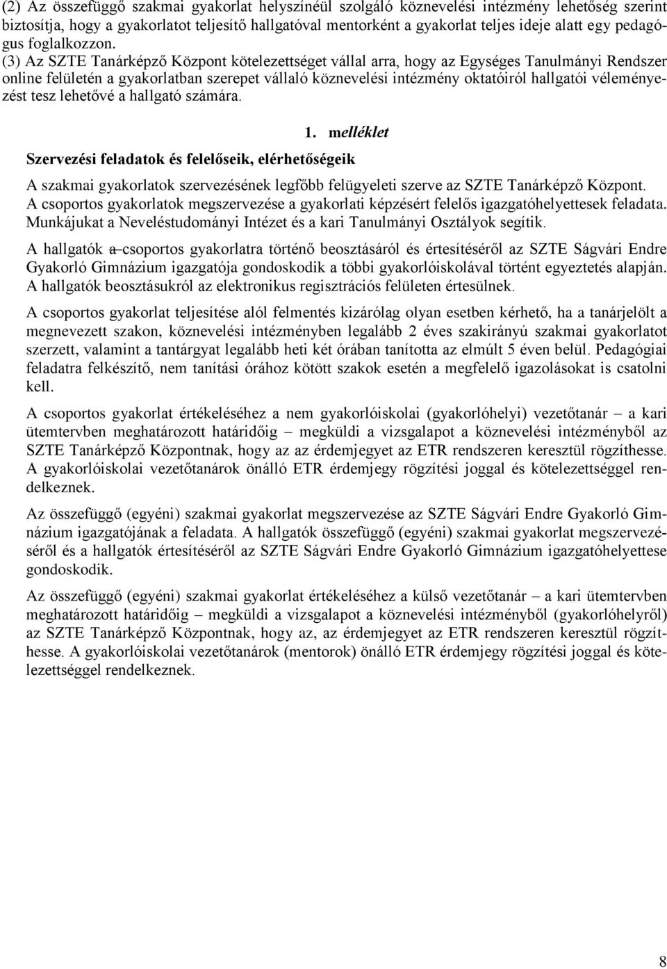 (3) Az SZTE Tanárképző Központ kötelezettséget vállal arra, hogy az Egységes Tanulmányi Rendszer online felületén a gyakorlatban szerepet vállaló köznevelési intézmény oktatóiról hallgatói