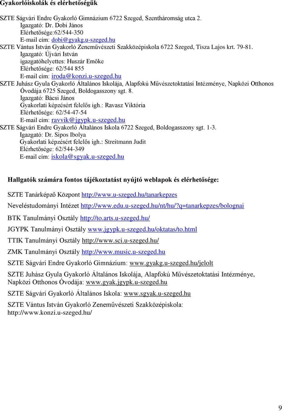 Igazgató: Újvári István igazgatóhelyettes: Huszár Emőke Elérhetősége: 62/544 855 E-mail cím: iroda@konzi.u-szeged.