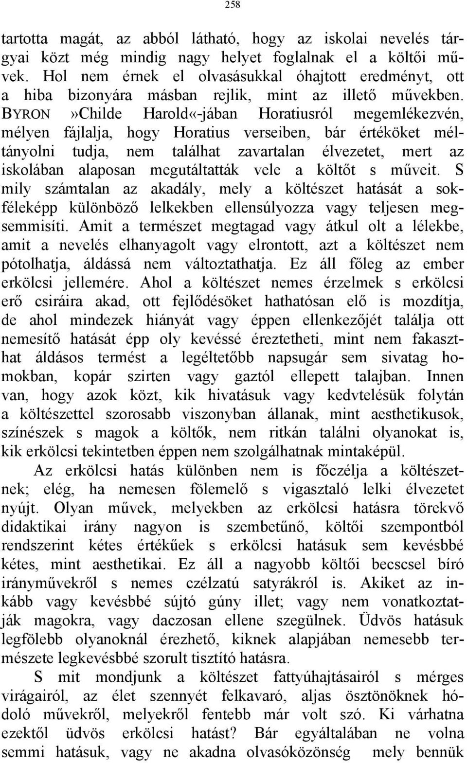 BYRON»Childe Harold«-jában Horatiusról megemlékezvén, mélyen fájlalja, hogy Horatius verseiben, bár értéköket méltányolni tudja, nem találhat zavartalan élvezetet, mert az iskolában alaposan