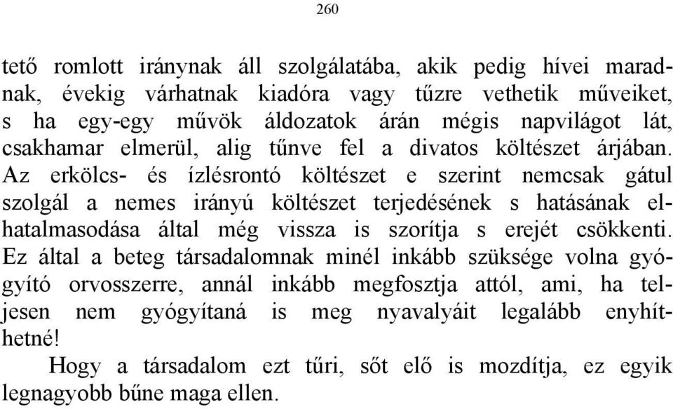 Az erkölcs- és ízlésrontó költészet e szerint nemcsak gátul szolgál a nemes irányú költészet terjedésének s hatásának elhatalmasodása által még vissza is szorítja s erejét