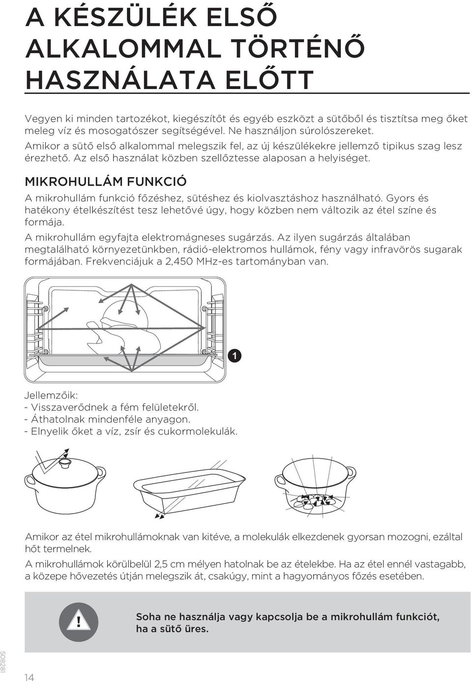 MIKROHULLÁM FUNKCIÓ A mikrohullám funkció főzéshez, sütéshez és kiolvasztáshoz használható. Gyors és hatékony ételkészítést tesz lehetővé úgy, hogy közben nem változik az étel színe és formája.