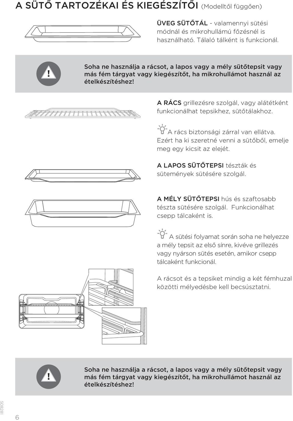 A RÁCS grillezésre szolgál, vagy alátétként funkcionálhat tepsikhez, sütőtálakhoz. A rács biztonsági zárral van ellátva. Ezért ha ki szeretné venni a sütőből, emelje meg egy kicsit az elejét.